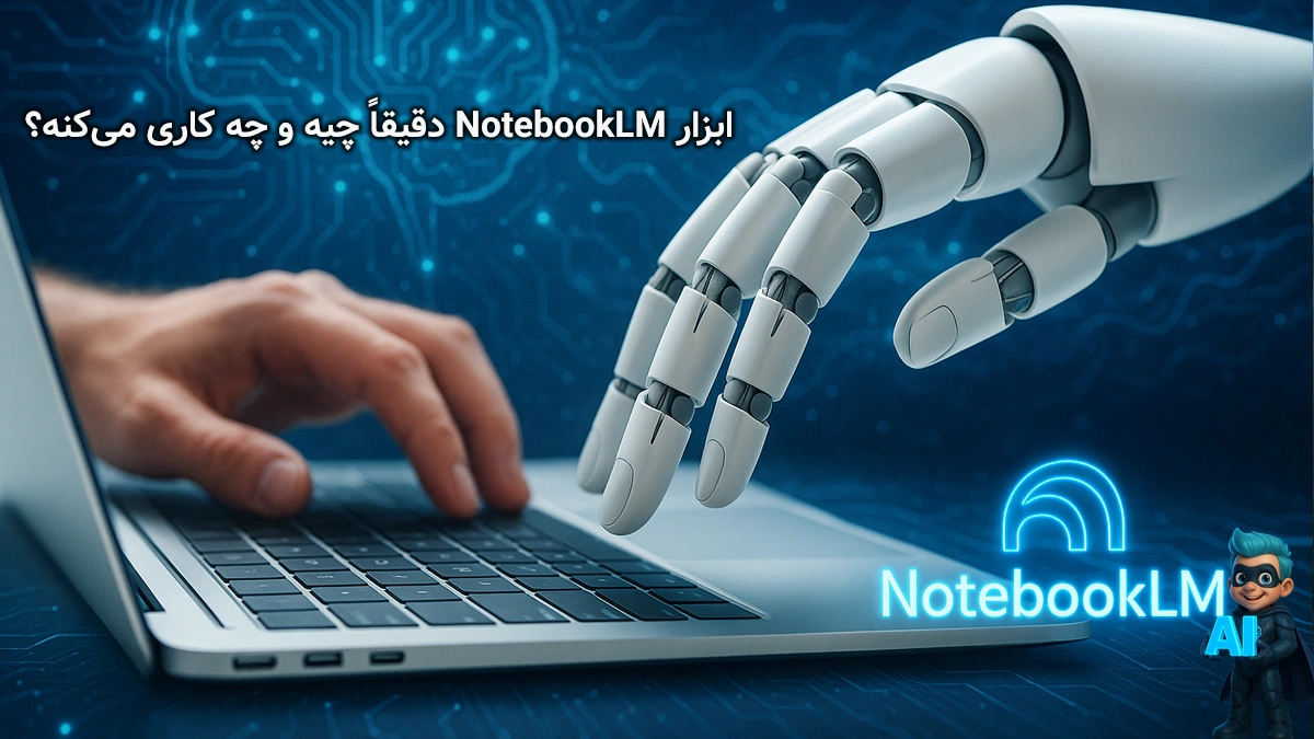 ابزار NotebookLM دقیقاً چیه و چه کاری می‌کنه؟